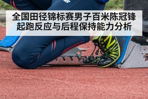 全国田径锦标赛男子百米陈冠锋起跑反应与后程保持能力分析 - kaiyun