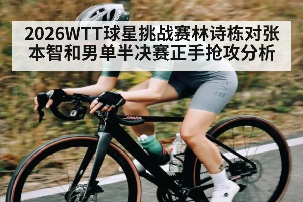 2026WTT球星挑战赛林诗栋对张本智和男单半决赛正手抢攻分析 - kaiyun